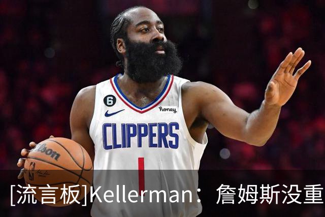 [流言板]Kellerman：詹姆斯没重返迈阿密是因为热火阵容存在明显缺陷
